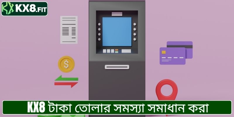 KX8 থেকে টাকা তোলা এবং সমস্যার সমাধান সম্পর্কে জানুন